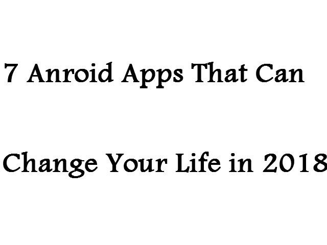 android apps that can change your lives 2018